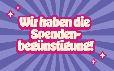 Wir haben die Spendenbegünstigung geschafft!